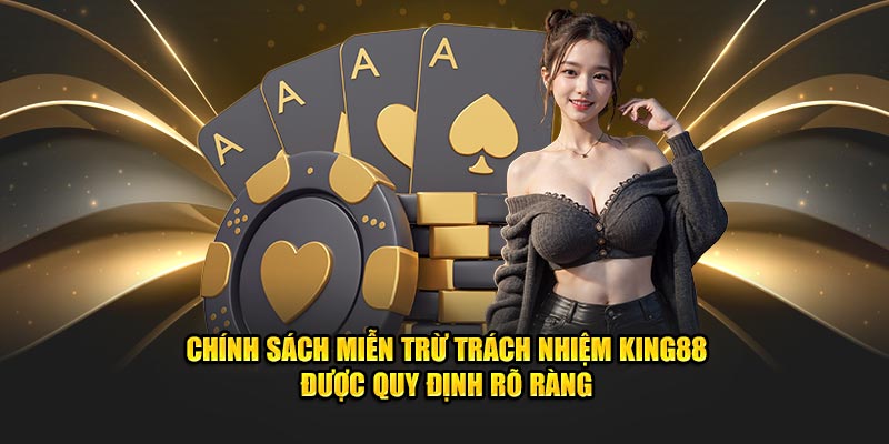 Chính sách miễn trừ trách nhiệm King88 được quy định rõ ràng
