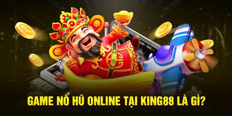 Thông tin cơ bản về chuyên mục nổ hũ online