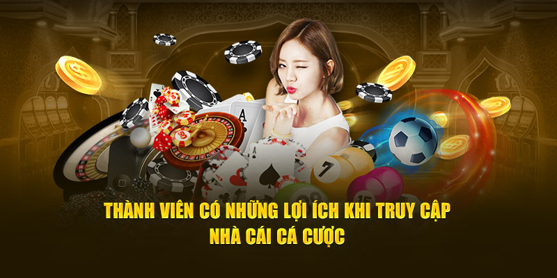 Thành viên có những lợi ích khi truy cập nhà cái cá cược 