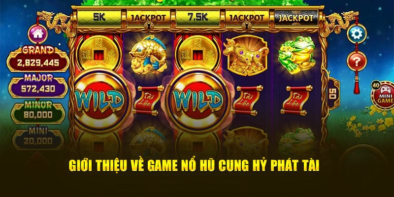 Giới thiệu về game nổ hũ Cung Hỷ Phát Tài