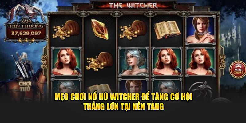 Mẹo chơi nổ hũ witcher để tăng cơ hội thắng lớn tại nền tảng